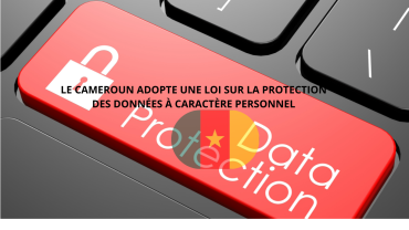 Le Cameroun se dote d’un cadre juridique sur la  protection des données à caractère personnel